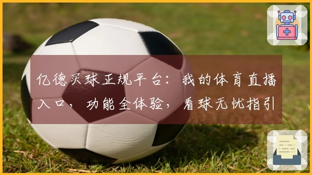 亿德买球正规平台：我的体育直播入口，功能全体验，看球无忧指引